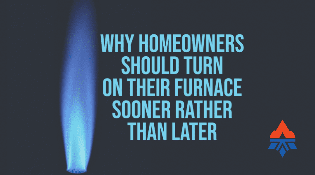 Why Should Homeowners Turn On Their Furnace Sooner Rather Than Later?
