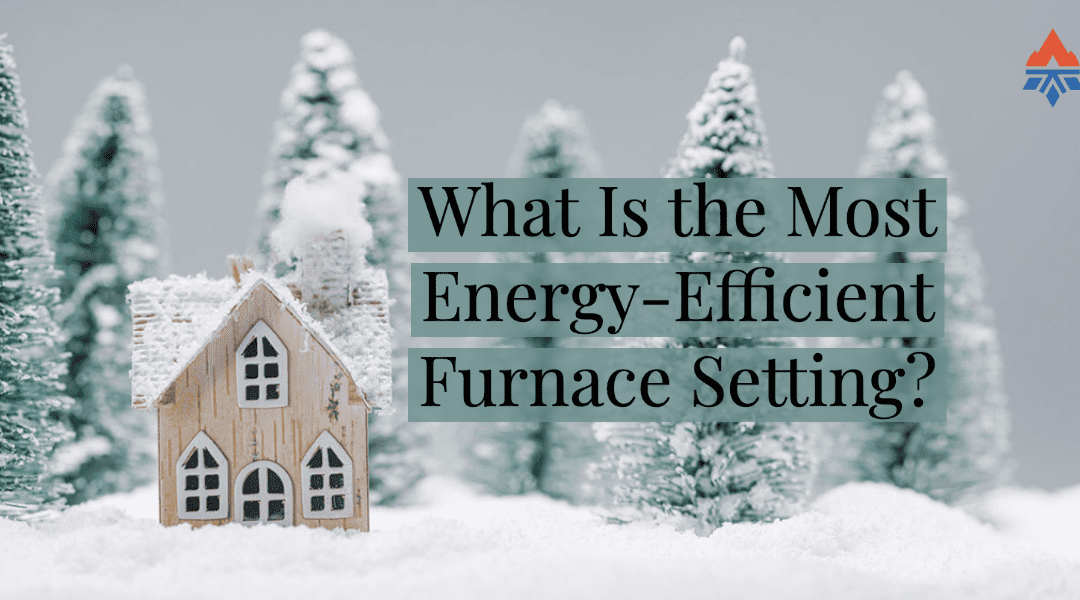 What Is the Most Energy-Efficient Furnace Setting?