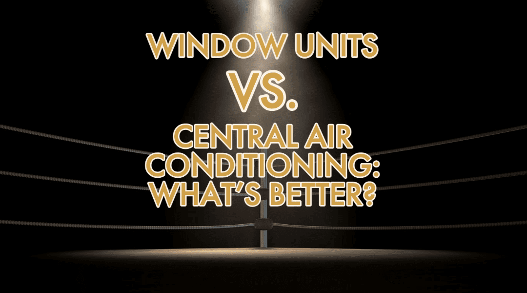 Window Units vs. Central Air Conditioning: What’s Better?  